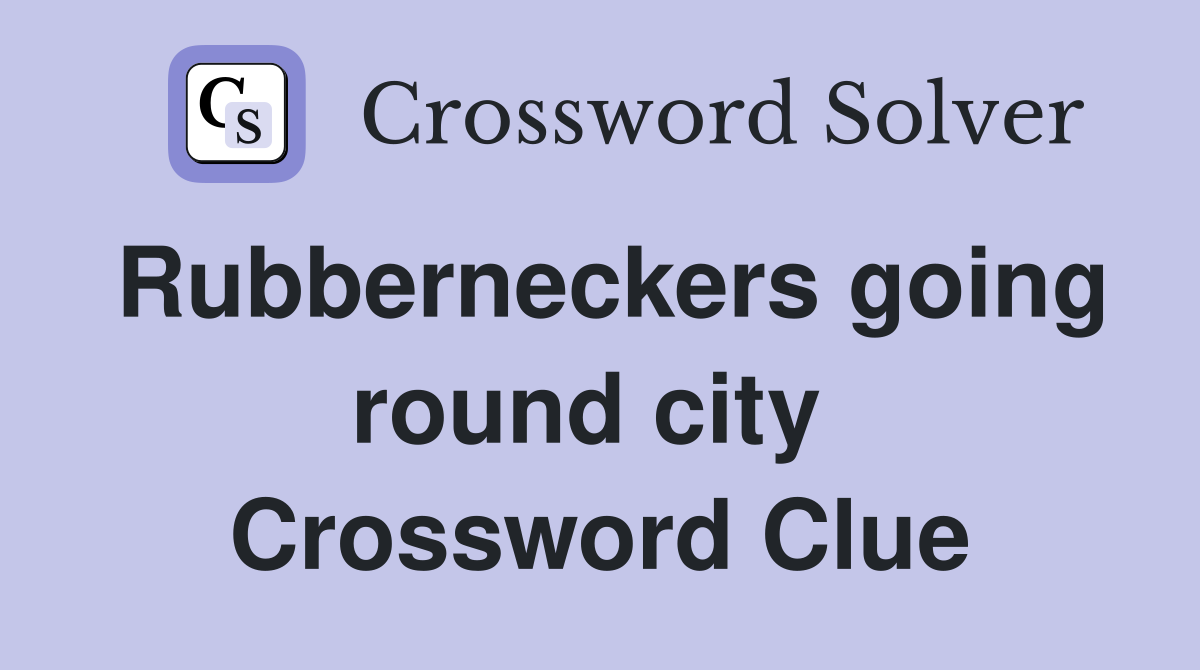 Rubberneckers going round city  Crossword Clue