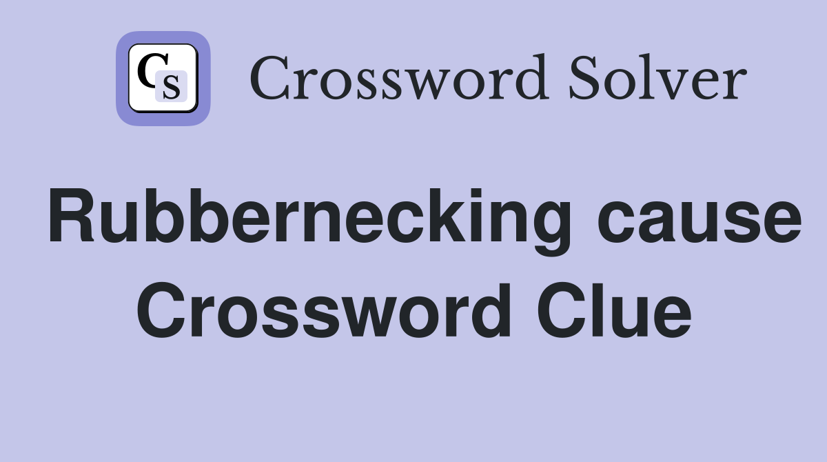 Rubbernecking cause Crossword Clue
