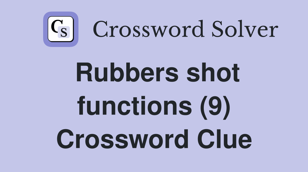 Rubbers shot functions (9) Crossword Clue