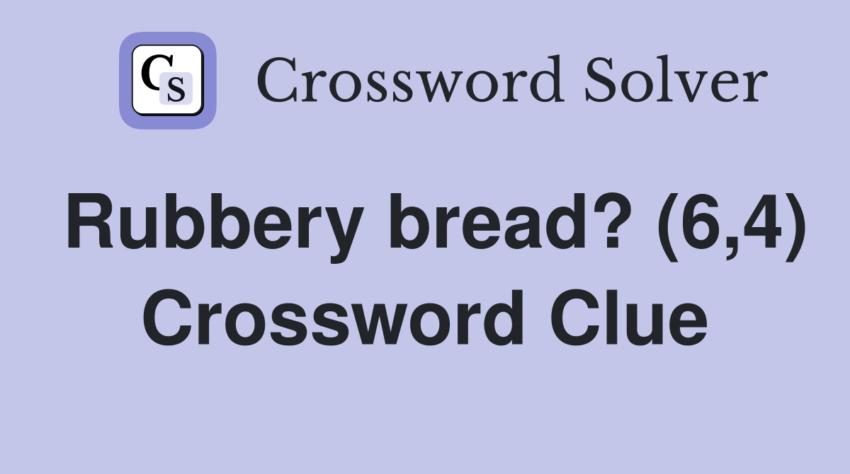 Rubbery bread? (6,4) Crossword Clue