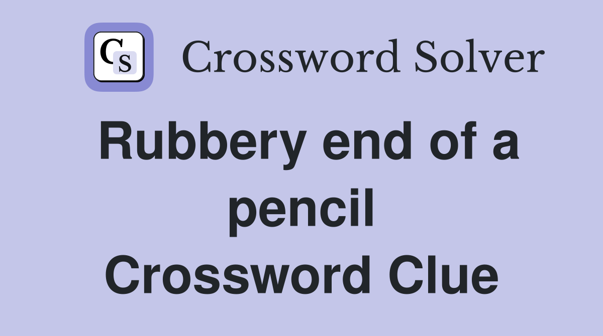 Rubbery end of a pencil Crossword Clue