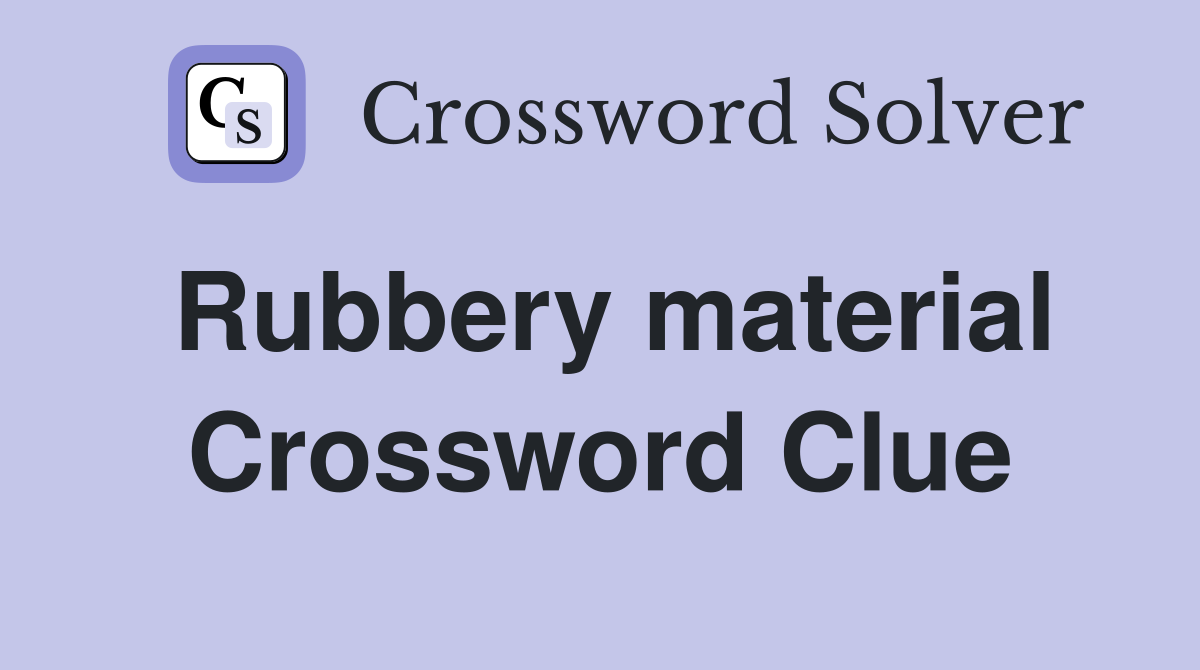Rubbery material Crossword Clue