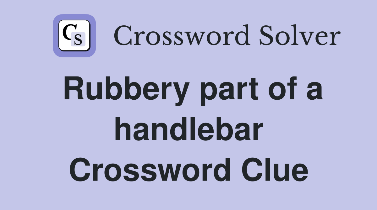 Rubbery part of a handlebar Crossword Clue