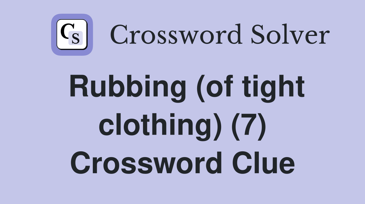 Rubbing (of tight clothing) (7) Crossword Clue