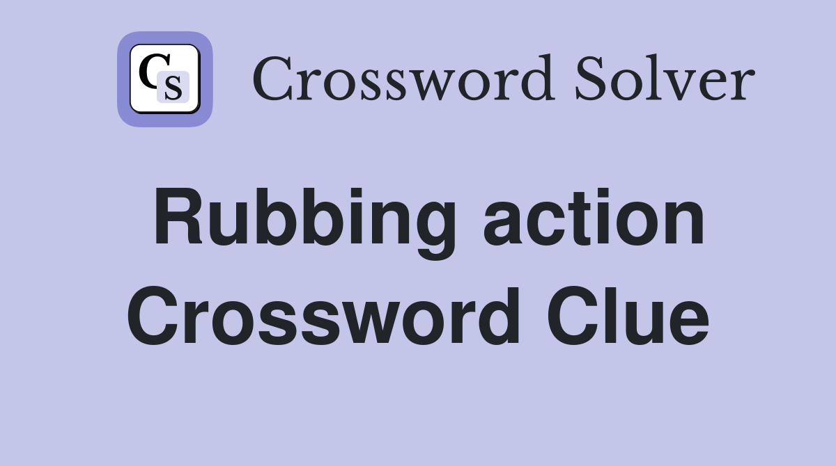 Rubbing action Crossword Clue
