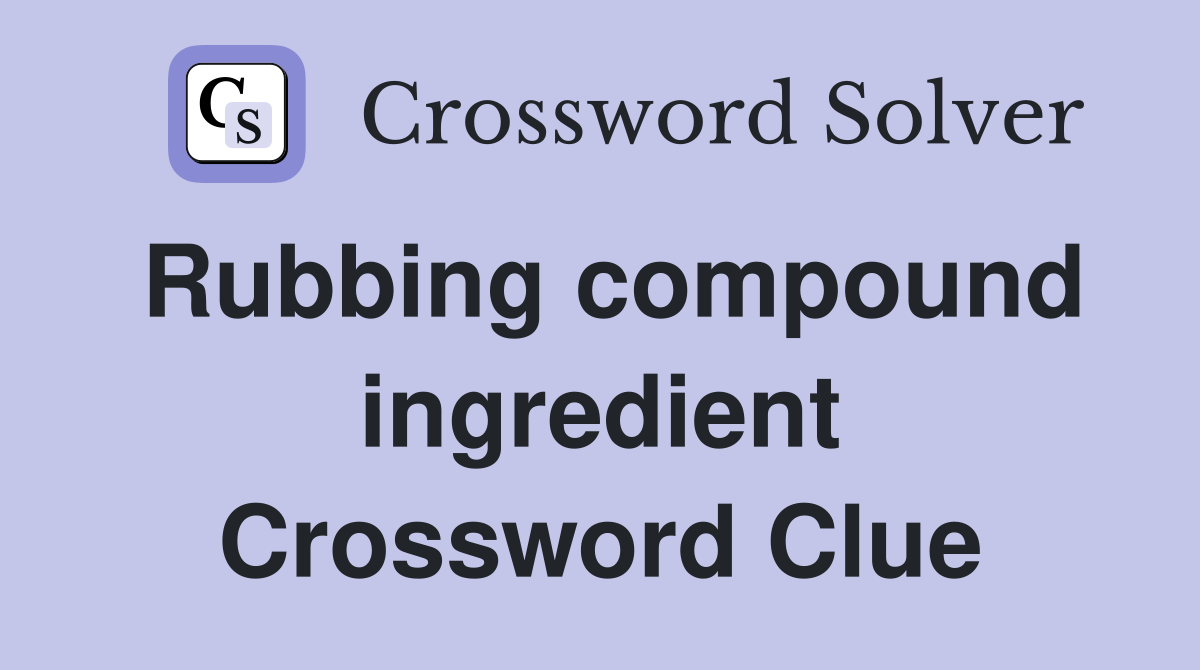Rubbing compound ingredient Crossword Clue