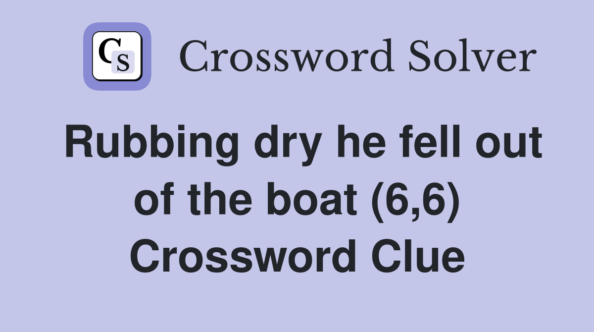 Rubbing dry he fell out of the boat (6,6) Crossword Clue