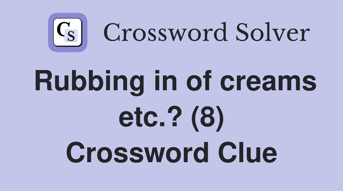 Rubbing in of creams etc.? (8) Crossword Clue