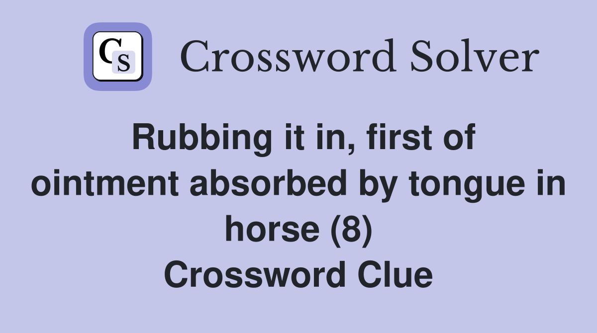 Rubbing it in, first of ointment absorbed by tongue in horse (8) Crossword Clue