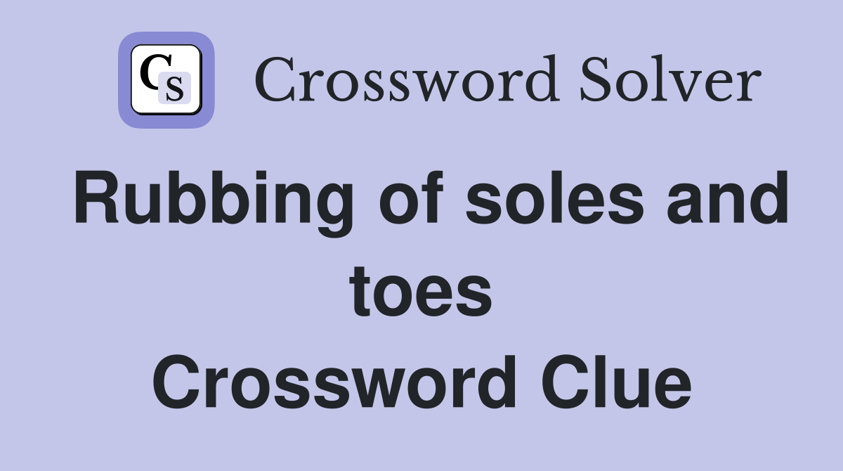 Rubbing of soles and toes Crossword Clue