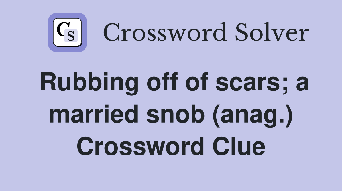 Rubbing off of scars; a married snob (anag.) Crossword Clue