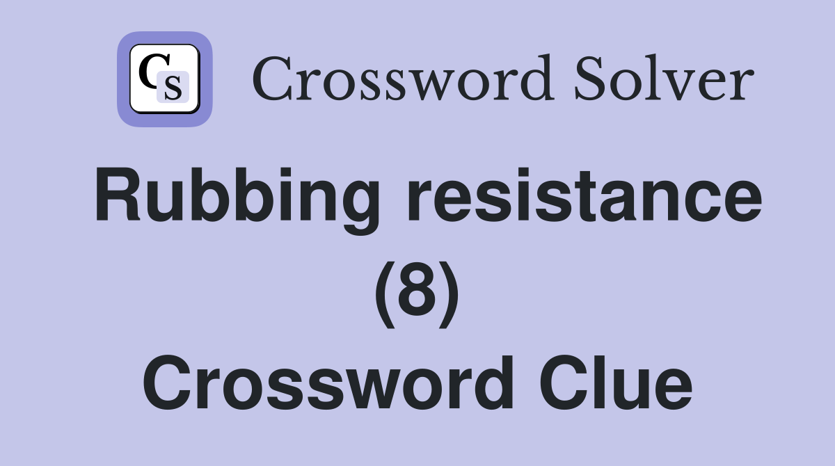 Rubbing resistance (8) Crossword Clue