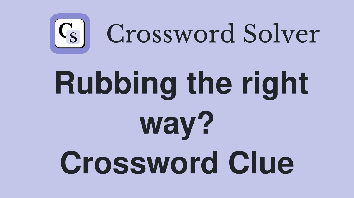 Rubbing the right way? Crossword Clue