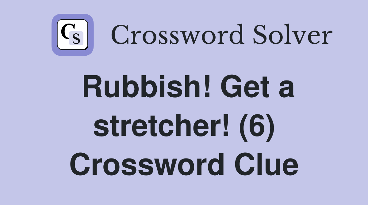 Rubbish! Get a stretcher! (6) Crossword Clue