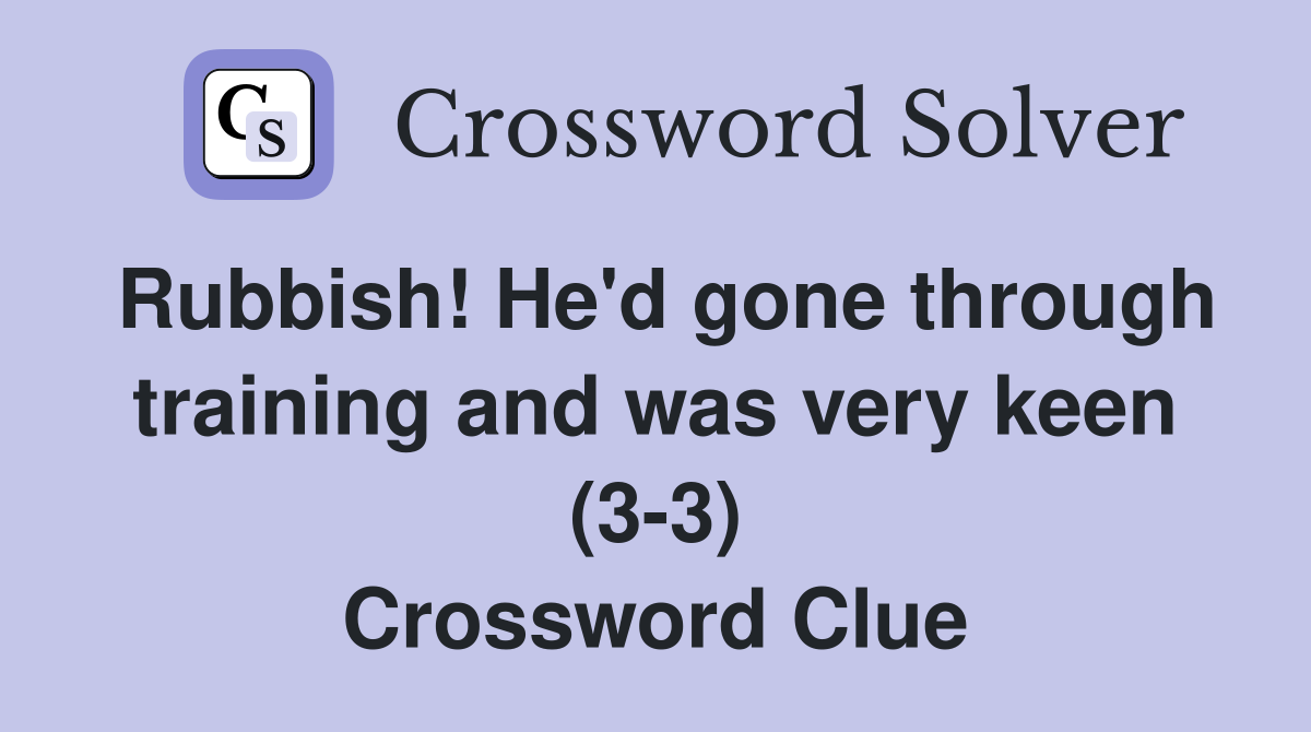 Rubbish! He'd gone through training and was very keen (3-3) Crossword Clue