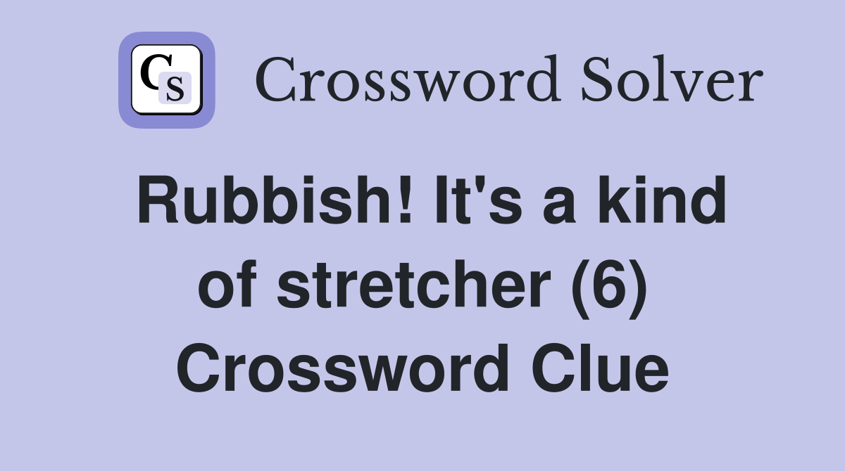 Rubbish! It's a kind of stretcher (6) Crossword Clue