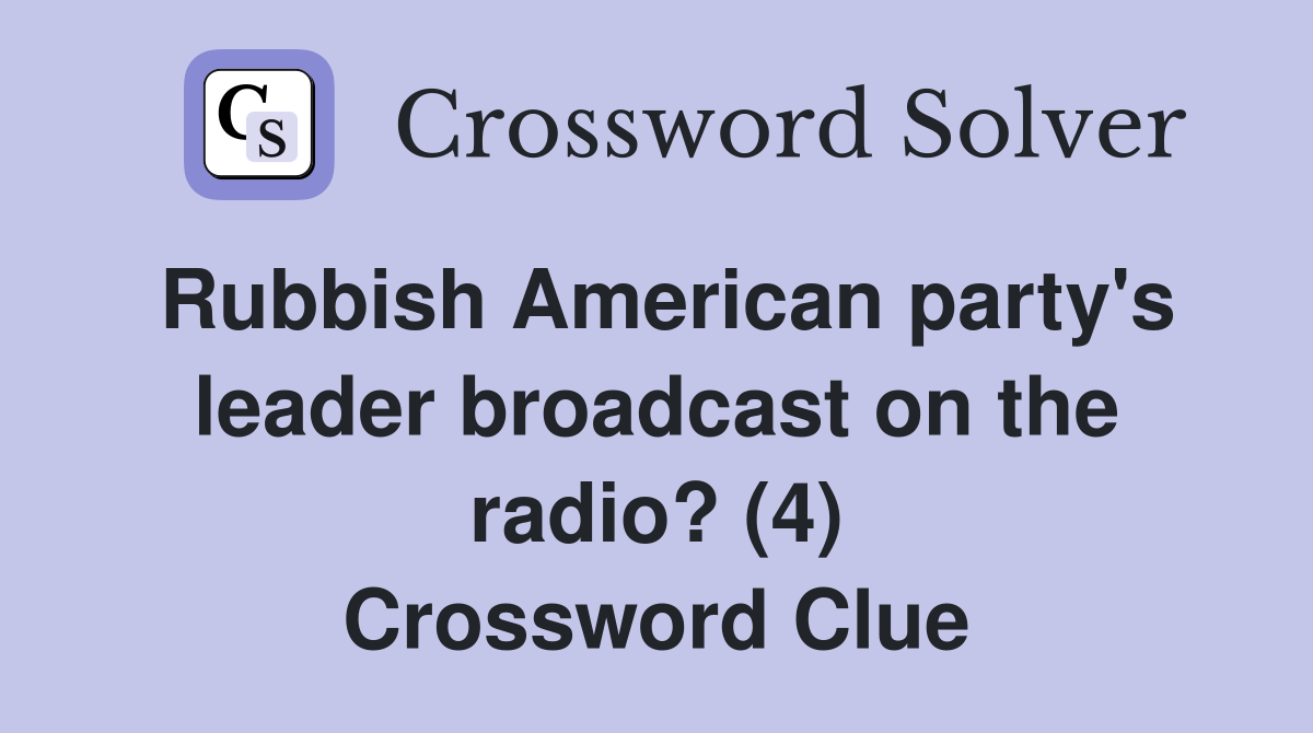 Rubbish American party's leader broadcast on the radio? (4) Crossword Clue