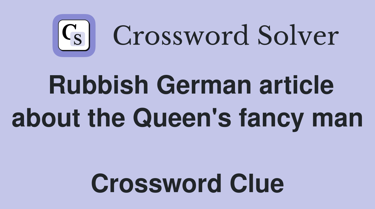 Rubbish German article about the Queen's fancy man  Crossword Clue