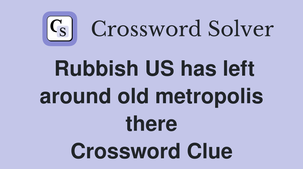 Rubbish US has left around old metropolis there Crossword Clue