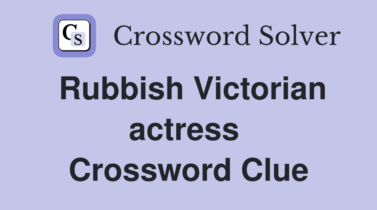 Rubbish Victorian actress  Crossword Clue