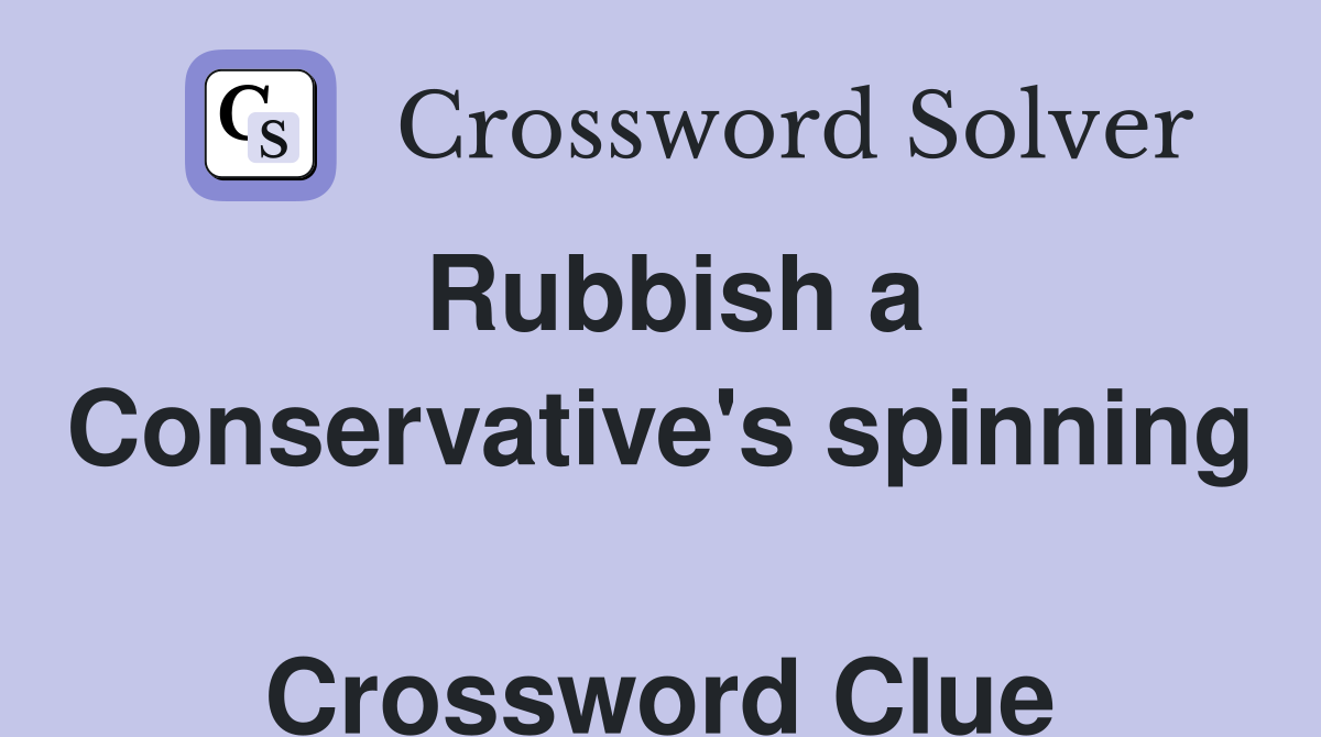 Rubbish a Conservative's spinning  Crossword Clue