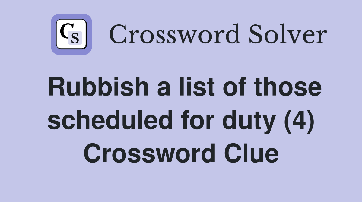 Rubbish a list of those scheduled for duty (4) Crossword Clue