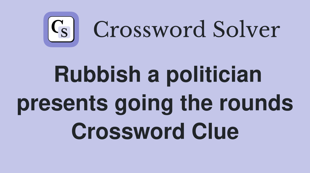 Rubbish a politician presents going the rounds Crossword Clue