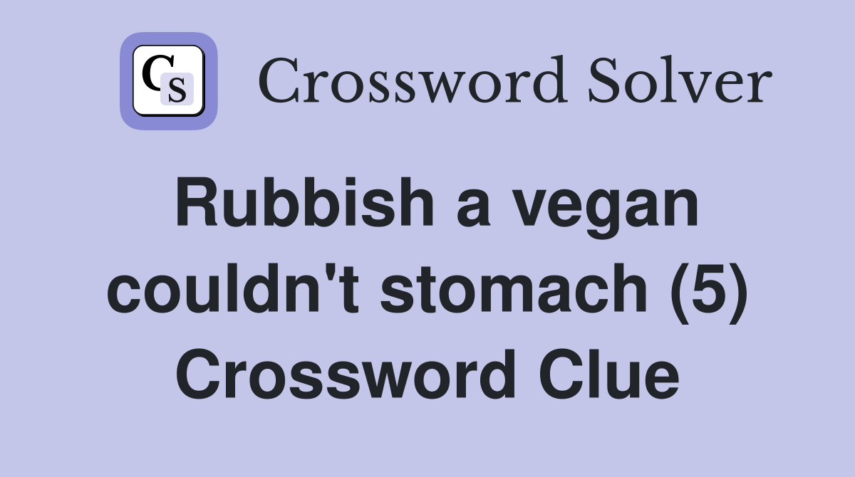 Rubbish a vegan couldn't stomach (5) Crossword Clue