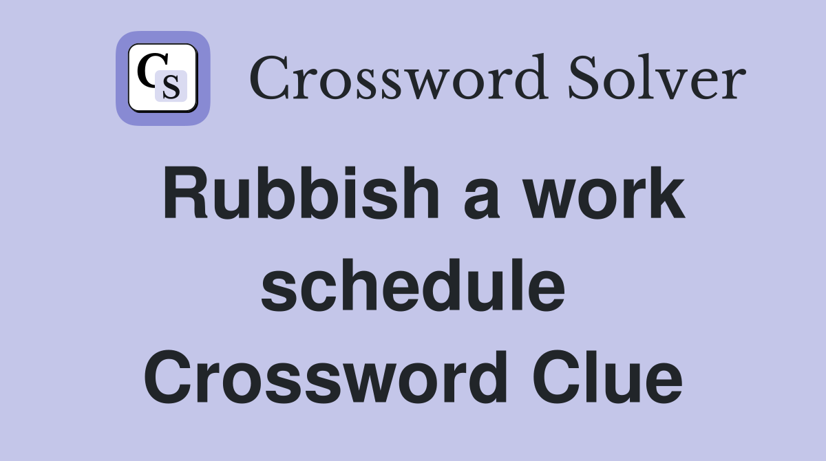 Rubbish a work schedule Crossword Clue