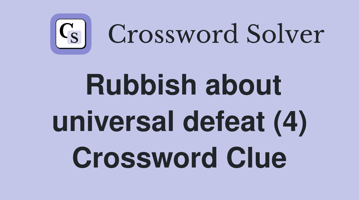 Rubbish about universal defeat (4) Crossword Clue