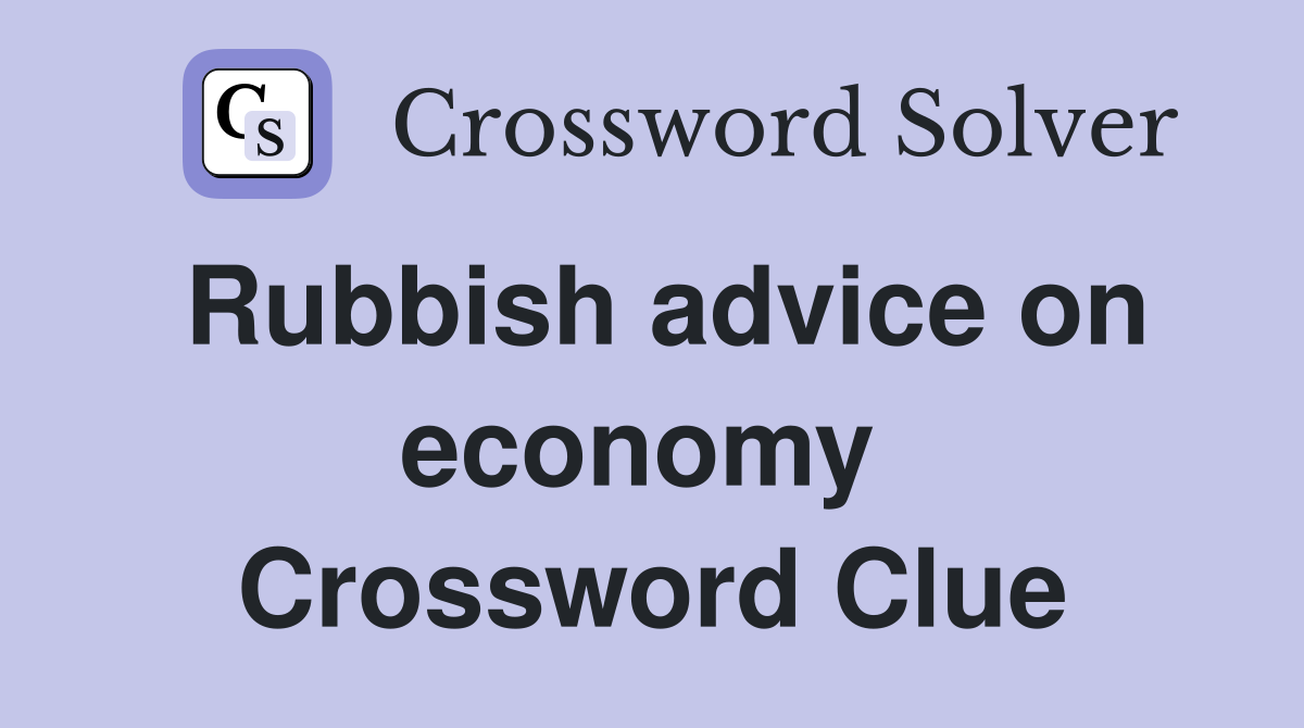 Rubbish advice on economy  Crossword Clue