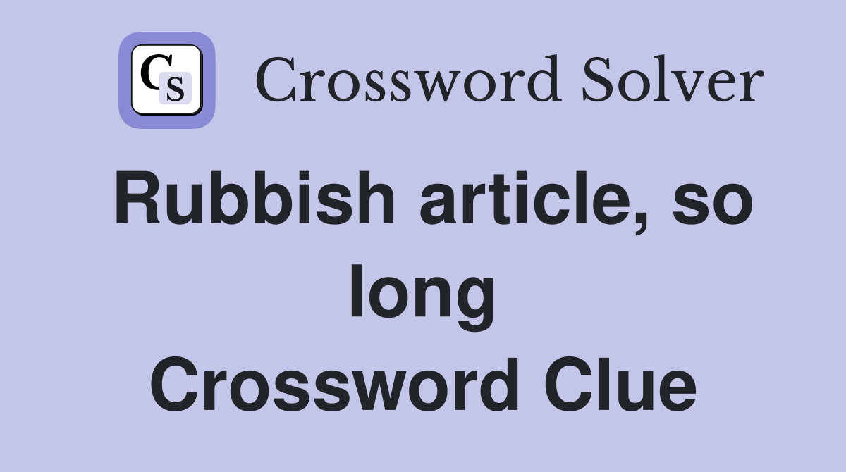 Rubbish article, so long Crossword Clue