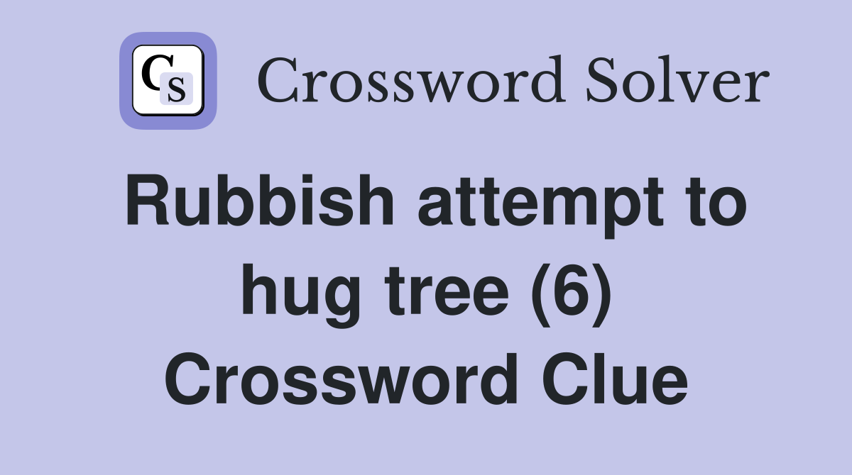 Rubbish attempt to hug tree (6) Crossword Clue