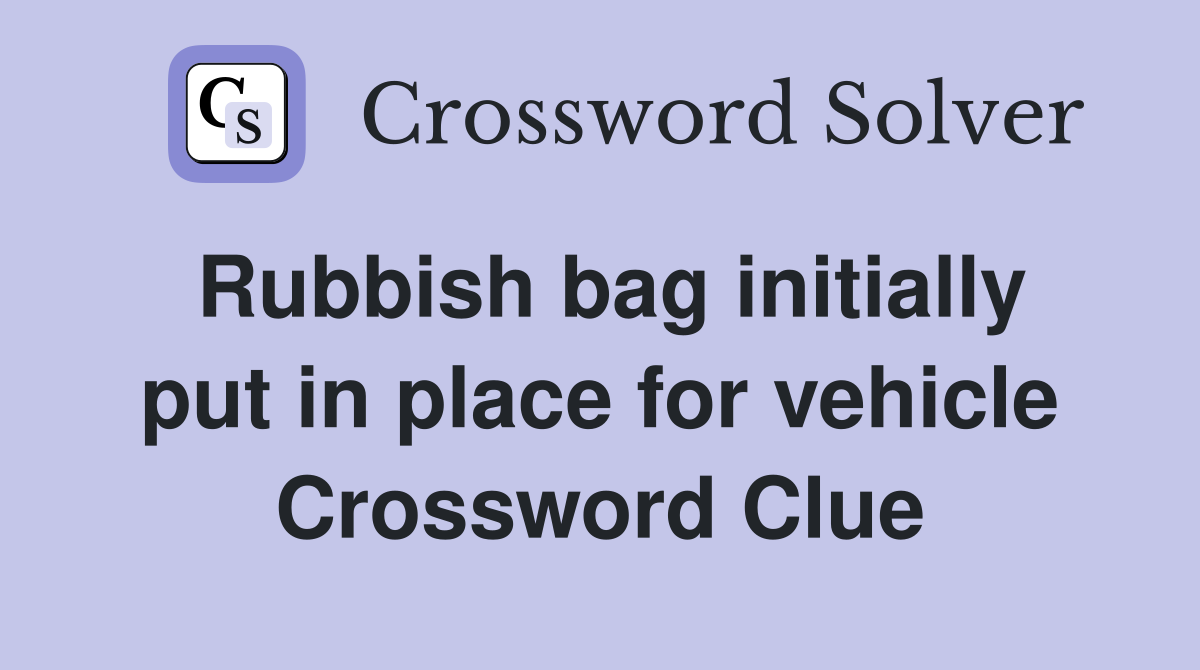 Rubbish bag initially put in place for vehicle Crossword Clue