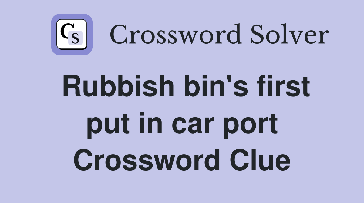 Rubbish bin's first put in car port Crossword Clue