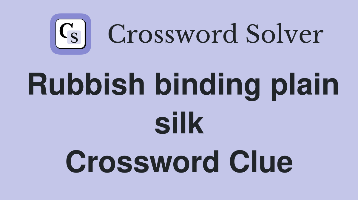Rubbish binding plain silk Crossword Clue