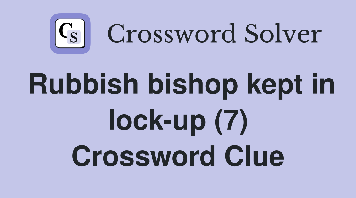 Rubbish bishop kept in lock-up (7) Crossword Clue