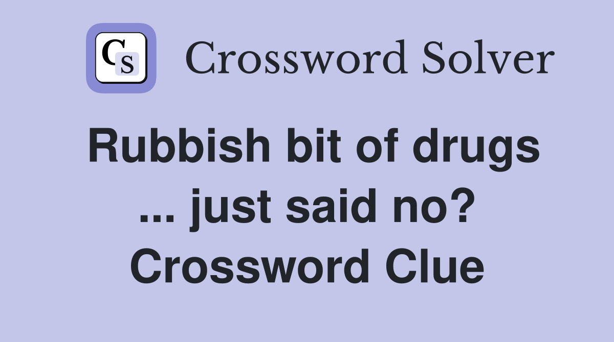 Rubbish bit of drugs ... just said no? Crossword Clue