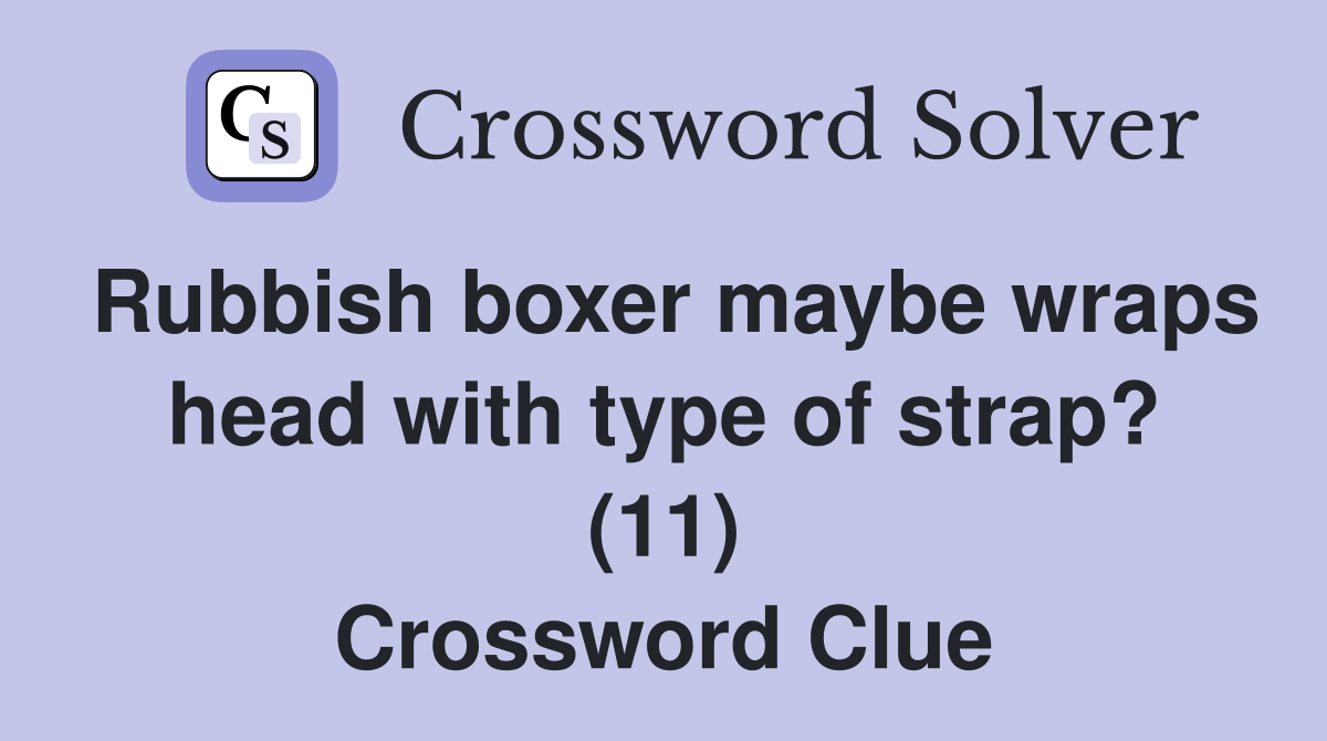 Rubbish boxer maybe wraps head with type of strap? (11) Crossword Clue