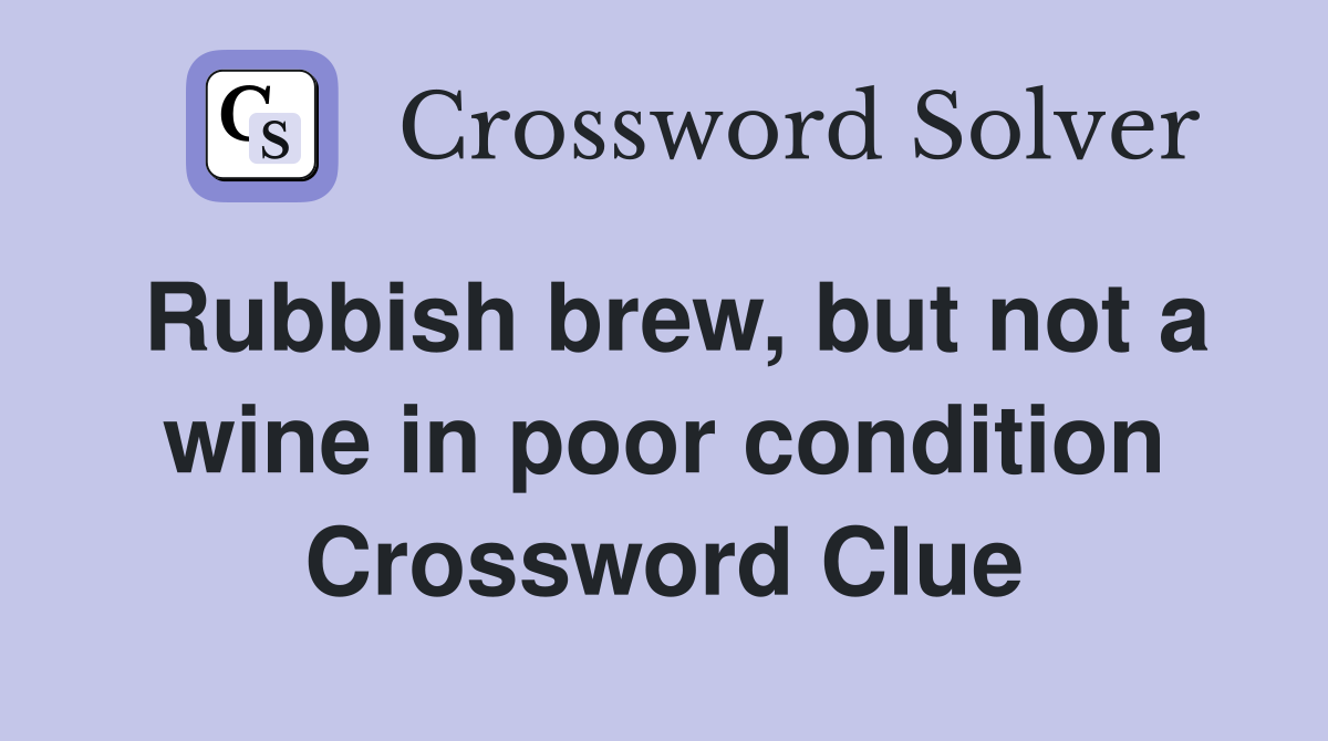 Rubbish brew, but not a wine in poor condition Crossword Clue
