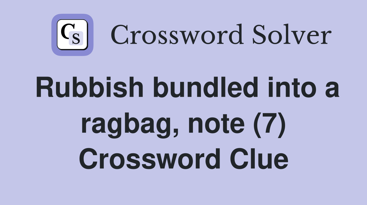 Rubbish bundled into a ragbag, note (7) Crossword Clue