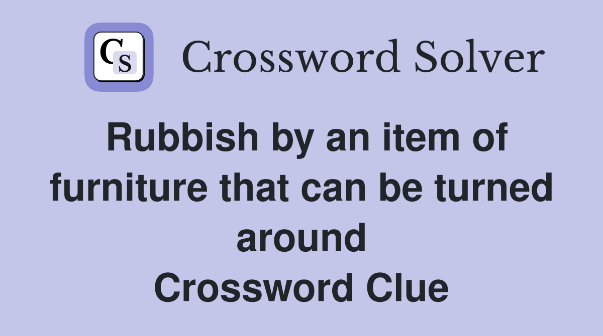 Rubbish by an item of furniture that can be turned around Crossword Clue