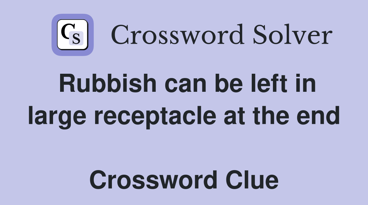 Rubbish can be left in large receptacle at the end  Crossword Clue