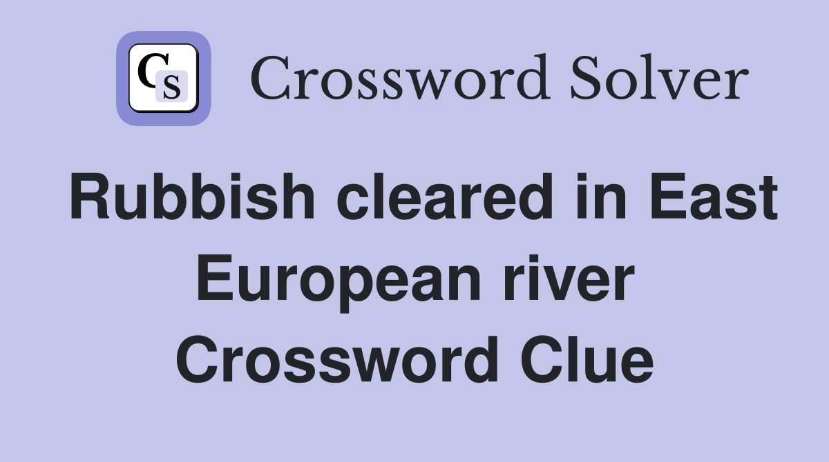 Rubbish cleared in East European river Crossword Clue
