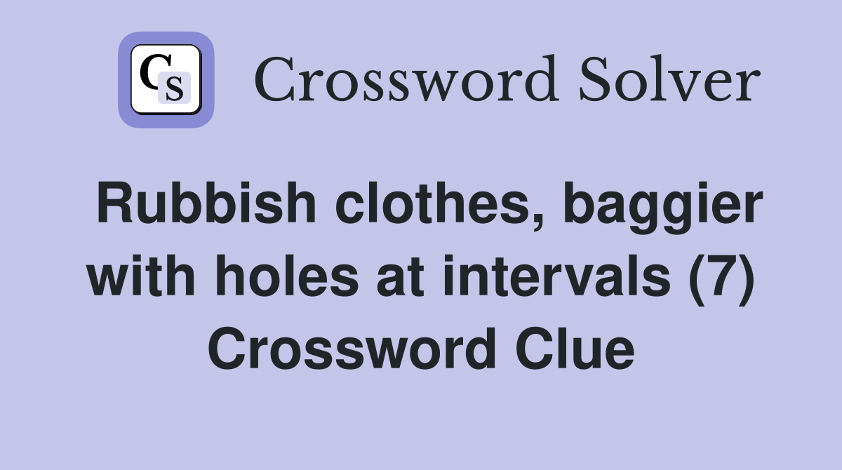 Rubbish clothes, baggier with holes at intervals (7) Crossword Clue