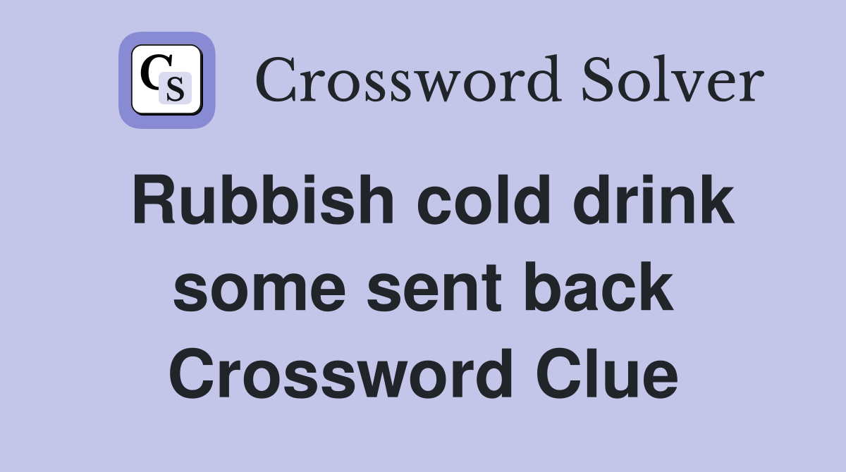 Rubbish cold drink some sent back Crossword Clue