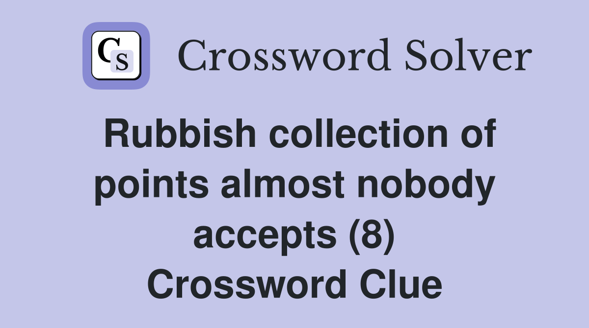 Rubbish collection of points almost nobody accepts (8) Crossword Clue
