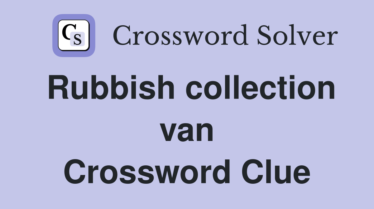 Rubbish collection van Crossword Clue