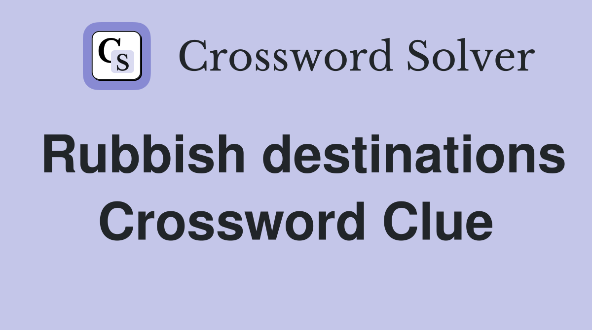 Rubbish destinations Crossword Clue