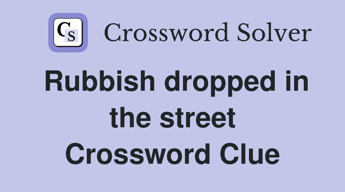 Rubbish dropped in the street Crossword Clue